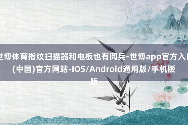 世博体育指纹扫描器和电板也有阅兵-世博app官方入口(中国)官方网站-IOS/Android通用版/手机版