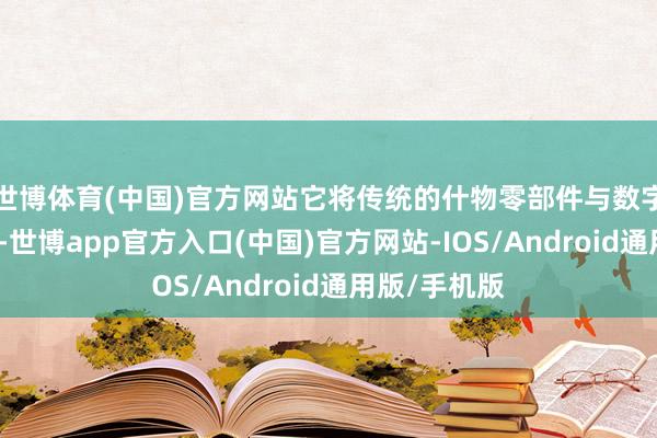 世博体育(中国)官方网站它将传统的什物零部件与数字红包相纠合-世博app官方入口(中国)官方网站-IOS/Android通用版/手机版