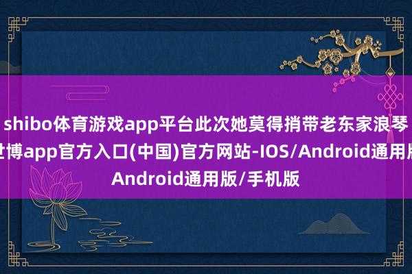 shibo体育游戏app平台此次她莫得捎带老东家浪琴的手表-世博app官方入口(中国)官方网站-IOS/Android通用版/手机版